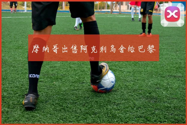 摩纳哥出售阿克利乌舍给巴黎